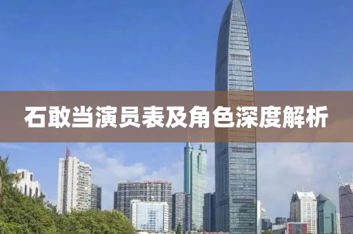 石敢当演员表及角色深度解析