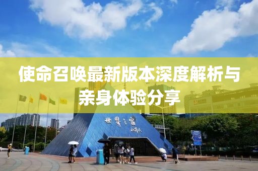 使命召唤最新版本深度解析与亲身体验分享