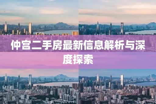 仲宫二手房最新信息解析与深度探索