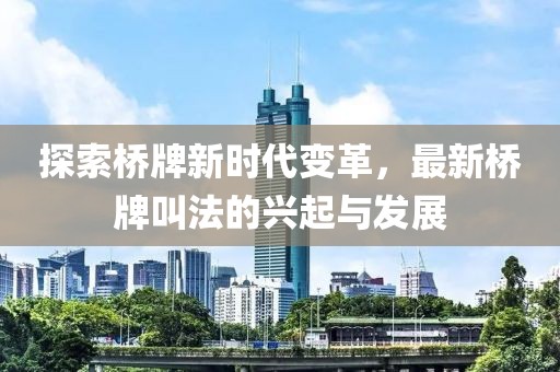 探索桥牌新时代变革，最新桥牌叫法的兴起与发展