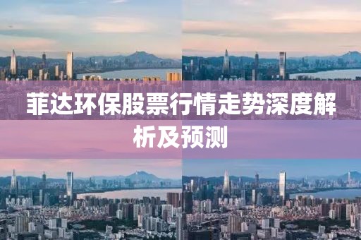 菲达环保股票行情走势深度解析及预测
