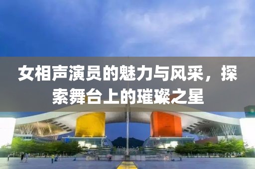 女相声演员的魅力与风采，探索舞台上的璀璨之星