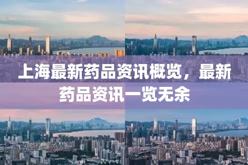 上海最新药品资讯概览，最新药品资讯一览无余
