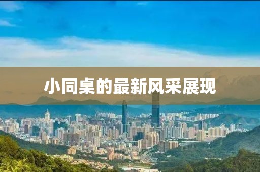 小同桌的最新风采展现