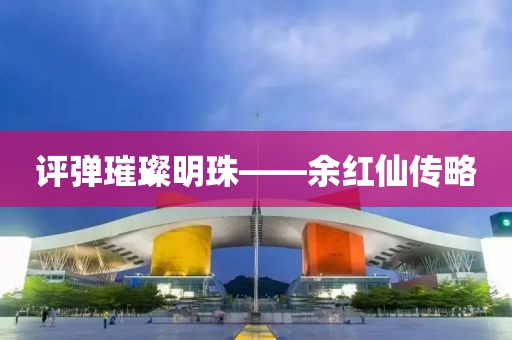 评弹璀璨明珠——余红仙传略