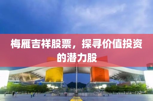 梅雁吉祥股票，探寻价值投资的潜力股