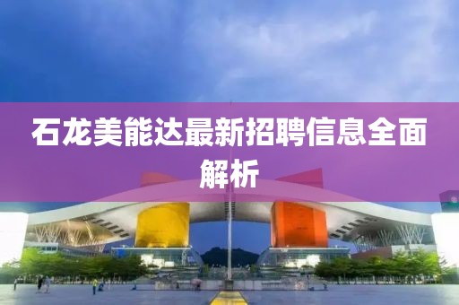 石龙美能达最新招聘信息全面解析