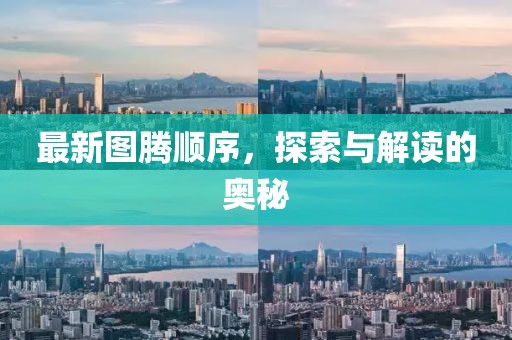 最新图腾顺序，探索与解读的奥秘