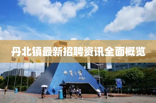 丹北镇最新招聘资讯全面概览