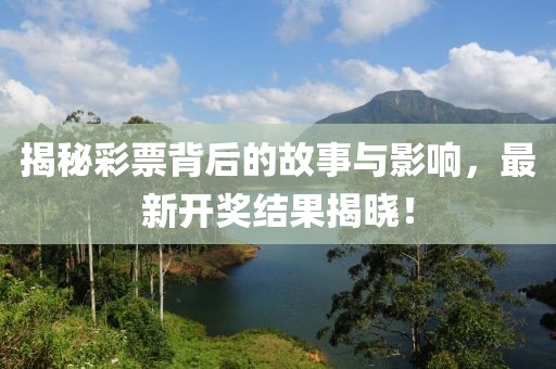 揭秘彩票背后的故事与影响，最新开奖结果揭晓！