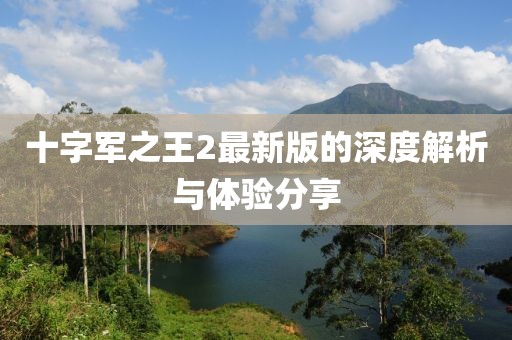 十字军之王2最新版的深度解析与体验分享