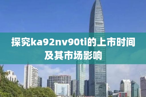 探究ka92nv90ti的上市时间及其市场影响