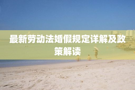 最新劳动法婚假规定详解及政策解读