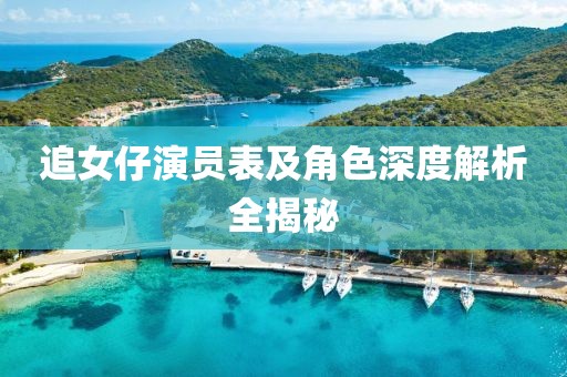 追女仔演员表及角色深度解析全揭秘