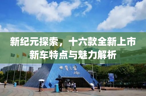新纪元探索，十六款全新上市新车特点与魅力解析