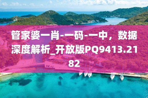 管家婆一肖-一码-一中，数据深度解析_开放版PQ9413.2182