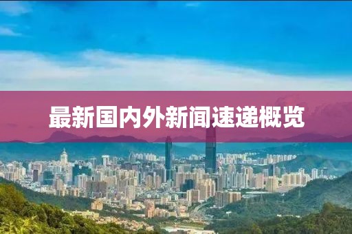 最新国内外新闻速递概览