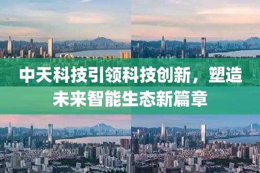 中天科技引领科技创新，塑造未来智能生态新篇章