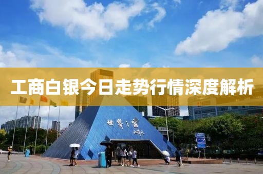 工商白银今日走势行情深度解析