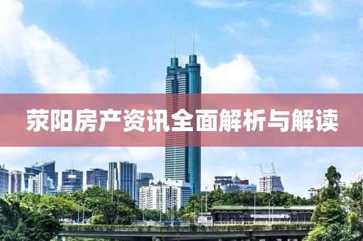 荥阳房产资讯全面解析与解读