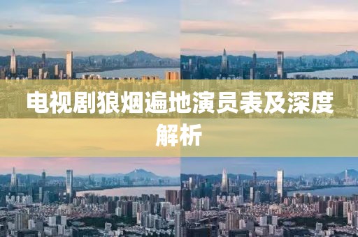 电视剧狼烟遍地演员表及深度解析