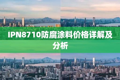 IPN8710防腐涂料价格详解及分析