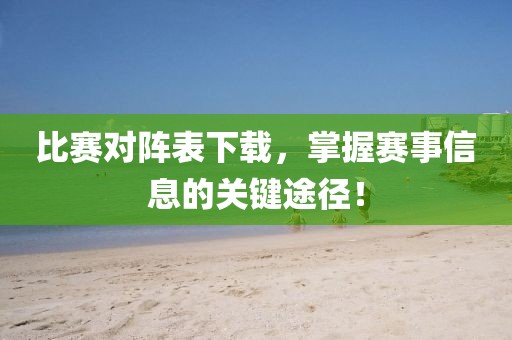 比赛对阵表下载，掌握赛事信息的关键途径！