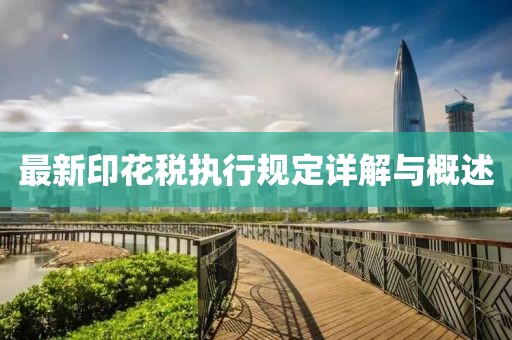 最新印花税执行规定详解与概述