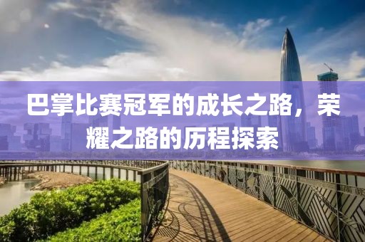 巴掌比赛冠军的成长之路，荣耀之路的历程探索