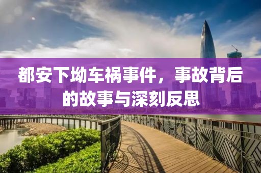 都安下坳车祸事件，事故背后的故事与深刻反思