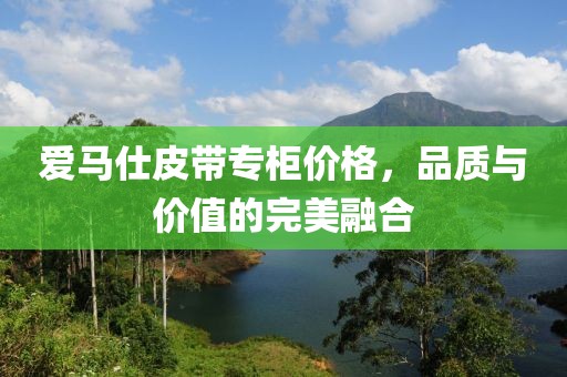 爱马仕皮带专柜价格，品质与价值的完美融合