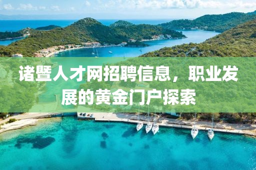 诸暨人才网招聘信息，职业发展的黄金门户探索