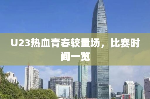 U23热血青春较量场，比赛时间一览