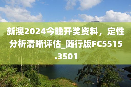 新澳2024今晚开奖资料，定性分析清晰评估_随行版FC5515.3501