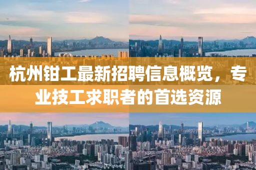 杭州钳工最新招聘信息概览，专业技工求职者的首选资源