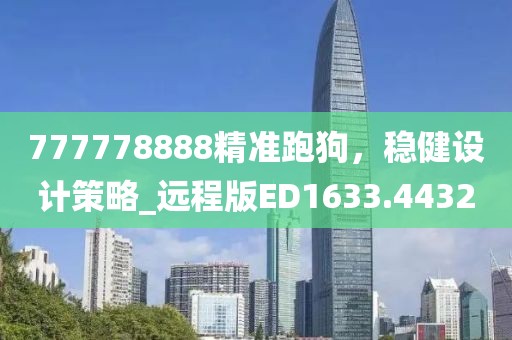 777778888精准跑狗，稳健设计策略_远程版ED1633.4432