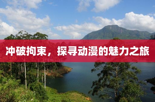 冲破拘束，探寻动漫的魅力之旅