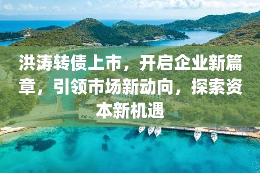 洪涛转债上市，开启企业新篇章，引领市场新动向，探索资本新机遇
