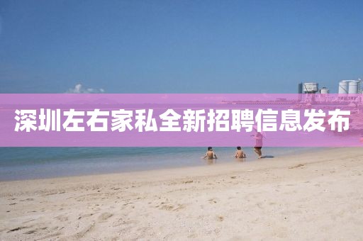 深圳左右家私全新招聘信息发布