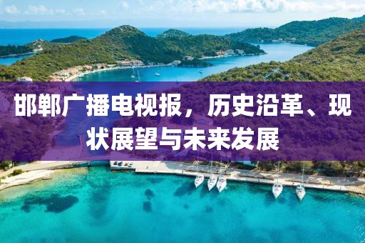 邯郸广播电视报，历史沿革、现状展望与未来发展