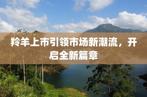 羚羊上市引领市场新潮流，开启全新篇章