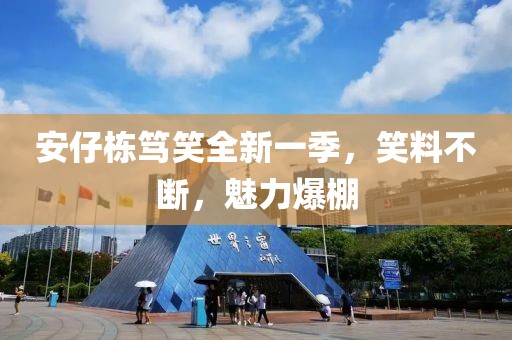 安仔栋笃笑全新一季，笑料不断，魅力爆棚
