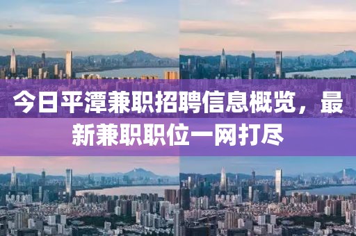今日平潭兼职招聘信息概览，最新兼职职位一网打尽