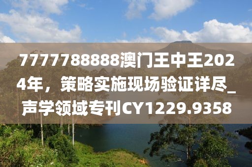 7777788888澳门王中王2024年，策略实施现场验证详尽_声学领域专刊CY1229.9358