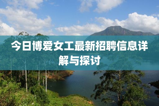 今日博爱女工最新招聘信息详解与探讨