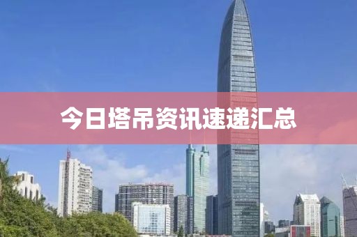 今日塔吊资讯速递汇总