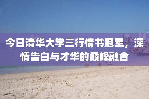 今日清华大学三行情书冠军，深情告白与才华的巅峰融合