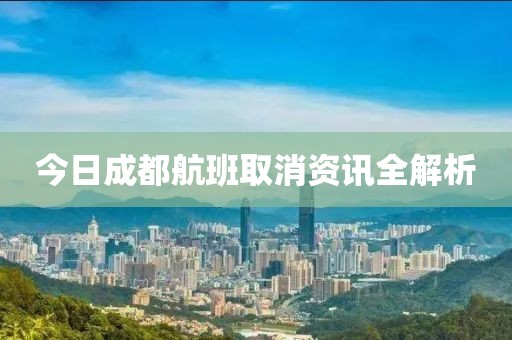 今日成都航班取消资讯全解析