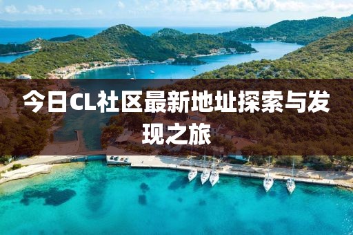 今日CL社区最新地址探索与发现之旅