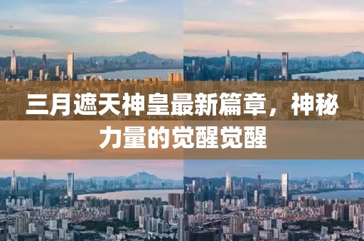 三月遮天神皇最新篇章，神秘力量的觉醒觉醒